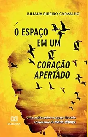 O espaço em um coração apertado: uma análise sobre o espaço literário, no romance de Marie NDiaye – Juliana Ribeiro Carvalho O espaço em um coração apertado: uma análise sobre o espaço literário, no romance de Marie NDiaye – Juliana Ribeiro Carvalho