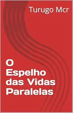 O Espelho das Vidas Paralelas - Turugo Mcr O Espelho das Vidas Paralelas - Turugo Mcr