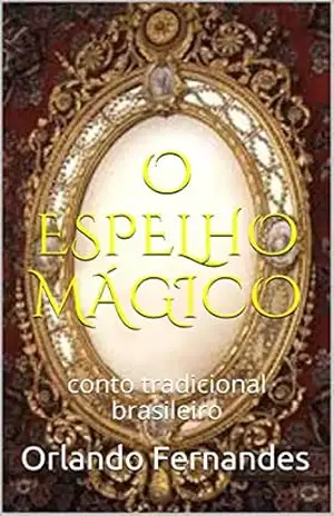 O ESPELHO MÁGICO: conto tradicional brasileiro – Orlando Fernandes