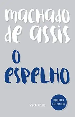 O Espelho – Um conto de Machado de Assis – Machado de Assis O Espelho – Um conto de Machado de Assis – Machado de Assis