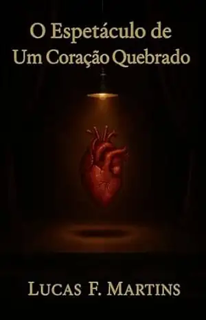 O Espetáculo de Um Coração Quebrado - Lucas F. Martins