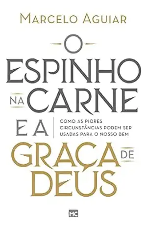 Capa do livro O espinho na carne e a graça de Deus: Como as piores circunstâncias podem ser usadas para o nosso bem - Marcelo Aguiar
