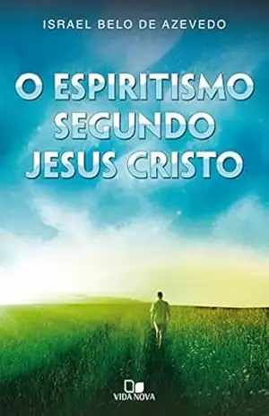 O espiritismo segundo Jesus Cristo – Israel Belo de Azevedo