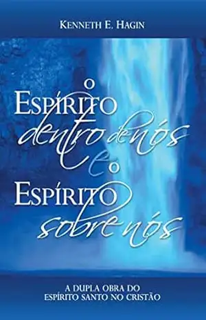 O Espírito Dentro de Nós e o Espírito Sobre Nós – Kenneth E. Hagin