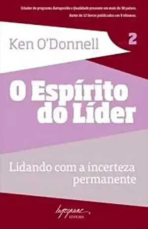 O espírito do líder: Lidando com a incerteza permanente – Ken O’Donnell
