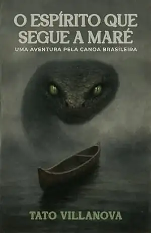 O ESPÍRITO QUE SEGUE A MARÉ: UMA AVENTURA PELA CANOA BRASILEIRA – TATO VILLANOVA