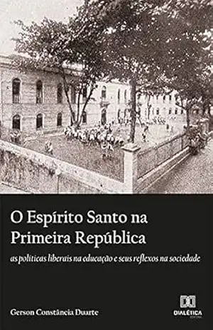 Capa do livro O Espírito Santo na Primeira República: as políticas liberais na educação e seus reflexos na sociedade - Gerson Constância Duarte