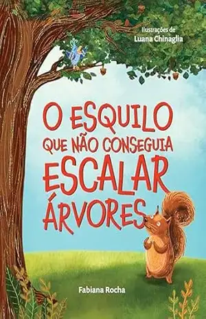 O Esquilo Que Não Conseguia Escalar Árvores – Fabiana Rocha O Esquilo Que Não Conseguia Escalar Árvores – Fabiana Rocha
