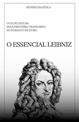O Essencial Leibniz – Gottfried Wilhelm  Leibniz