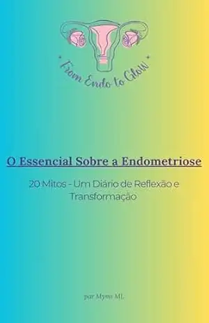 Capa do livro O Essencial Sobre a Endometriose: 20 Mitos – Um Diário de Reflexão e Transformação (From Endo to Glow – Portuguese Version Livro 2) - Mymi  ML