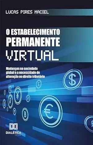 O estabelecimento permanente virtual: mudanças na sociedade global e a necessidade de alteração no direito tributário – Lucas Pires Maciel