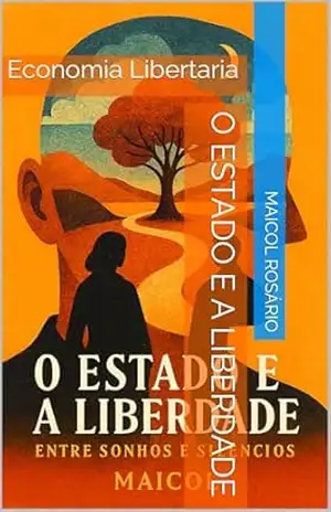 O ESTADO E A lIBERDADE: Economia Libertaria – Maicol Rosário