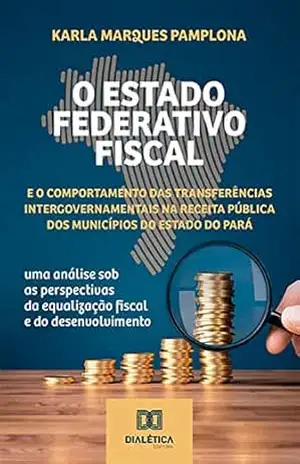 O Estado Federativo Fiscal e o comportamento das transferências intergovernamentais na receita pública dos municípios do estado do Pará: uma análise sob ... da equalização fiscal e do desenvolvimento - Karla Marques Pamplona O Estado Federativo Fiscal e o comportamento das transferências intergovernamentais na receita pública dos municípios do estado do Pará: uma análise sob ... da equalização fiscal e do desenvolvimento - Karla Marques Pamplona