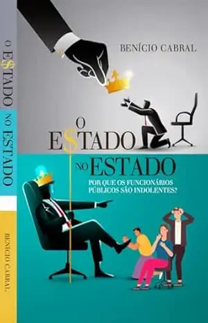 O ESTADO NO ESTADO: POR QUE OS FUNCIONÁRIOS PÚBLICOS SÃO INDOLENTES? – Benício Cabral