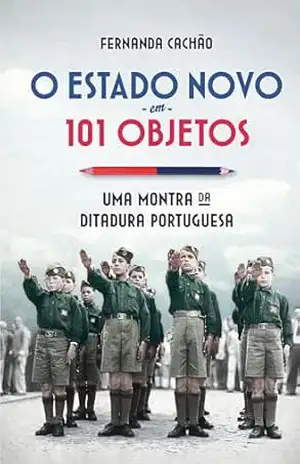 O Estado Novo em 101 Objetos – Fernanda Cachão