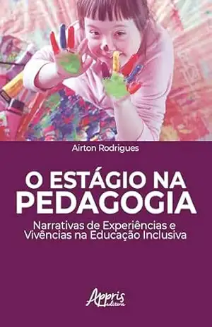 O Estágio na Pedagogia: Narrativas de Experiências e Vivências na Educação Inclusiva – Airton Rodrigues