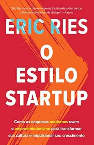 O estilo startup: Como as empresas modernas usam o empreendedorismo para transformar sua cultura e impulsionar seu crescimento – Eric Ries O estilo startup: Como as empresas modernas usam o empreendedorismo para transformar sua cultura e impulsionar seu crescimento – Eric Ries