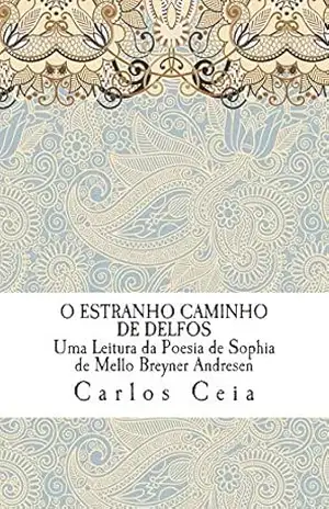 O Estranho Caminho de Delfos: Uma Leitura da Poesia de Sophia de Mello Breyner Andresen (Obras Completas de Carlos Ceia Livro 10) – Carlos Ceia