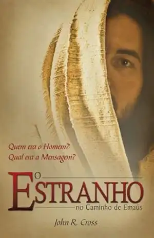 O Estranho No Caminho De Emaús: Quem era o Homem? Qual era a Mensagem? – John R. Cross