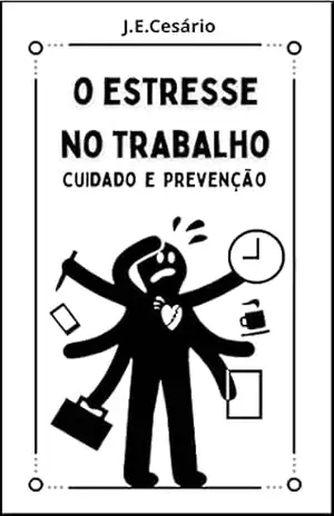 O ESTRESSE NO TRABALHO: Cuidado e Prevenção – João Evódio Silva Cesário