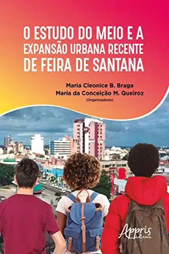 Baixar O Estudo do Meio e a Expansão Urbana Recente de Feira de Santana pdf, epub, mobi, eBook