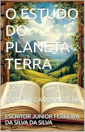 O ESTUDO DO PLANETA TERRA: EDITORA CAMINHO E FÉ – ESCRITOR JUNIOR FERREIRA DA SILVA  DA SILVA