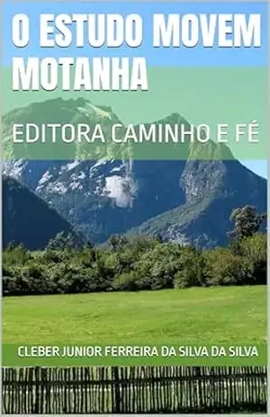 O ESTUDO MOVEM MOTANHA: EDITORA CAMINHO E FÉ – CLEBER JUNIOR FERREIRA DA SILVA  DA SILVA