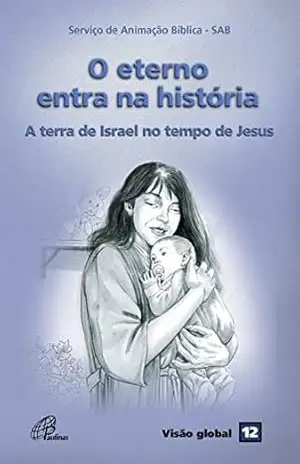 O eterno entra na história: A terra de Israel no tempo de Jesus – Serviço de Animação Bíblica – SAB