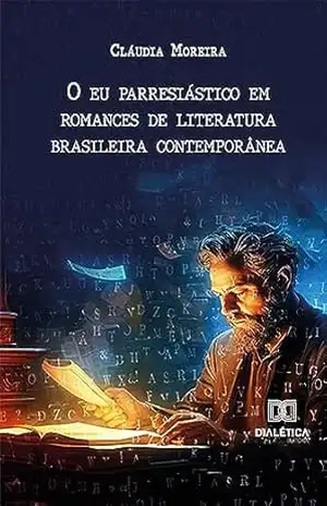 O eu parresiástico em romances de literatura brasileira contemporânea – Cláudia Moreira O eu parresiástico em romances de literatura brasileira contemporânea – Cláudia Moreira