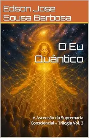 Capa do livro O Eu Quântico: A Ascensão da Supremacia Consciencial – Trilogia Vol. 3 - Edson Jose Sousa Barbosa