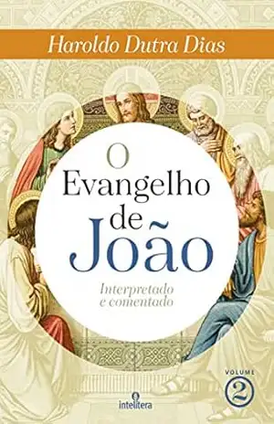 O Evangelho de João – volume 2: Interpretado e comentado – Haroldo Dutra Dias O Evangelho de João – volume 2: Interpretado e comentado – Haroldo Dutra Dias