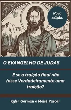 O EVANGELHO DE JUDAS (Nova edição.): E se a traição final não fosse Verdadeiramente uma traição? - Kyler Gorman O EVANGELHO DE JUDAS (Nova edição.): E se a traição final não fosse Verdadeiramente uma traição? - Kyler Gorman