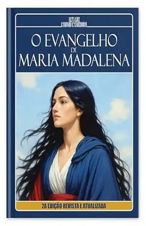 O EVANGELHO DE MARIA MADALENA (2a Edição Revista e Atualizada): À Luz da Doutrina Espírita e dos Evangelhos (Trilogia da Luz Cristã: Madalena, Maria e Jesus Livro 3) - Alta Luz Caminho e Sabedoria