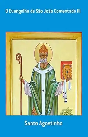 O Evangelho De São João Comentado Iii – Santo Agostinho