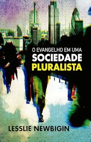 O Evangelho em uma Sociedade Pluralista – Lesslie Newbigin O Evangelho em uma Sociedade Pluralista – Lesslie Newbigin