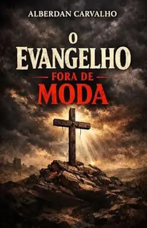 O EVANGELHO FORA DE MODA: UM CONVITE A RETORNARMOS AO EVANGELHO DA CRUZ – ALBERDAN CARVALHO