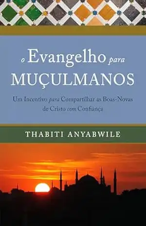 O evangelho para muçulmanos: um incentivo para compartilhar as boas–novas de Cristo – Thabiti M. Anyabwile O evangelho para muçulmanos: um incentivo para compartilhar as boas–novas de Cristo – Thabiti M. Anyabwile