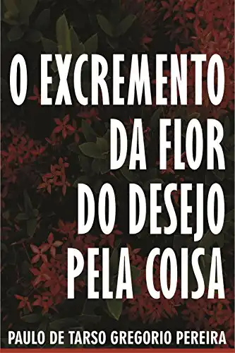 Baixar O EXCREMENTO DA FLOR DO DESEJO PELA COISA pdf, epub, mobi, eBook