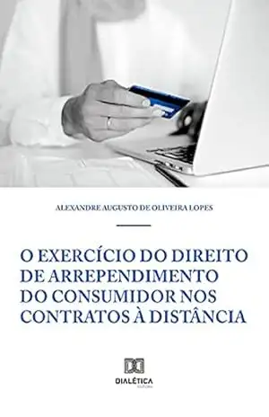 O Exercício do Direito de Arrependimento do Consumidor nos Contratos à Distância – Alexandre Augusto de Oliveira Lopes O Exercício do Direito de Arrependimento do Consumidor nos Contratos à Distância – Alexandre Augusto de Oliveira Lopes