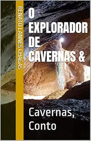 O EXPLORADOR DE CAVERNAS &: Cavernas, Conto – RENATO LANNES CHAGAS
