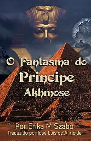O Fantasma do Príncipe Akhmose – Erika M Szabo O Fantasma do Príncipe Akhmose – Erika M Szabo