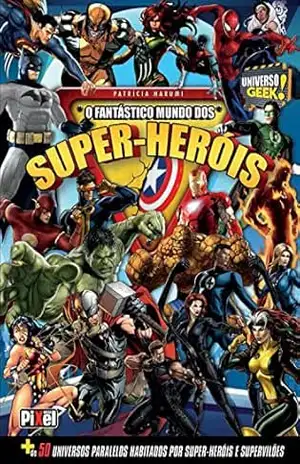 O Fantástico Mundo dos Super Heróis (Universo Geek) – Patrícia Harumi