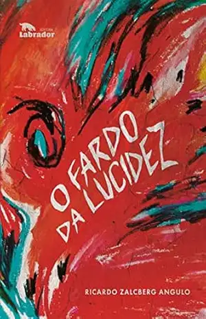 O fardo da lucidez – Ricardo Zalcberg Angulo