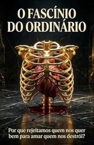 O Fascínio do Ordinário: Um romance sobre as escolhas que nos destroem e o caminho de volta para casa – Maria Helena  Santana