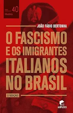 O fascismo e os imigrantes italianos no Brasil (História Livro 40) – João Fábio Bertonha