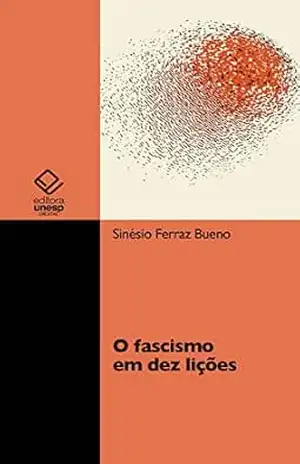 O fascismo em dez lições – Sinésio Ferraz Bueno