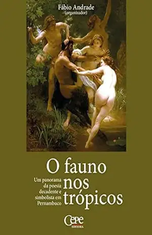 O fauno nos trópicos: Um panorama da poesia decadente e simbolista em Pernambuco – Fábio Andrade