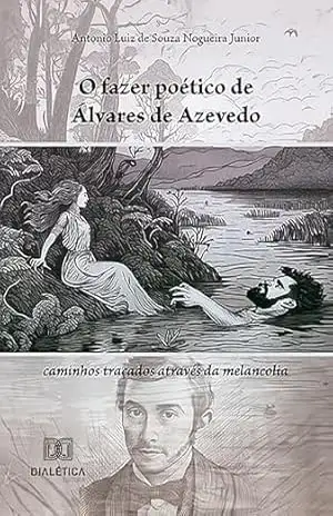 O fazer poético de Álvares de Azevedo: caminhos traçados através da melancolia – Antonio Nogueira