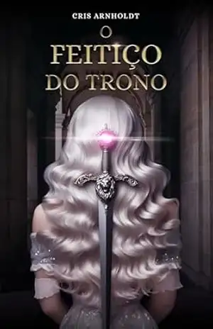 O Feitiço do Trono – Cris Arnholdt O Feitiço do Trono – Cris Arnholdt