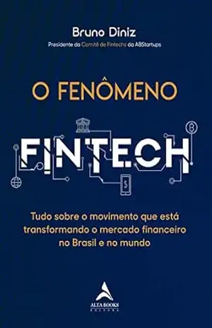 O Fenômeno Fintech: Tudo sobre o movimento que está transformando o mercado financeiro no Brasil e no mundo – Bruno Diniz